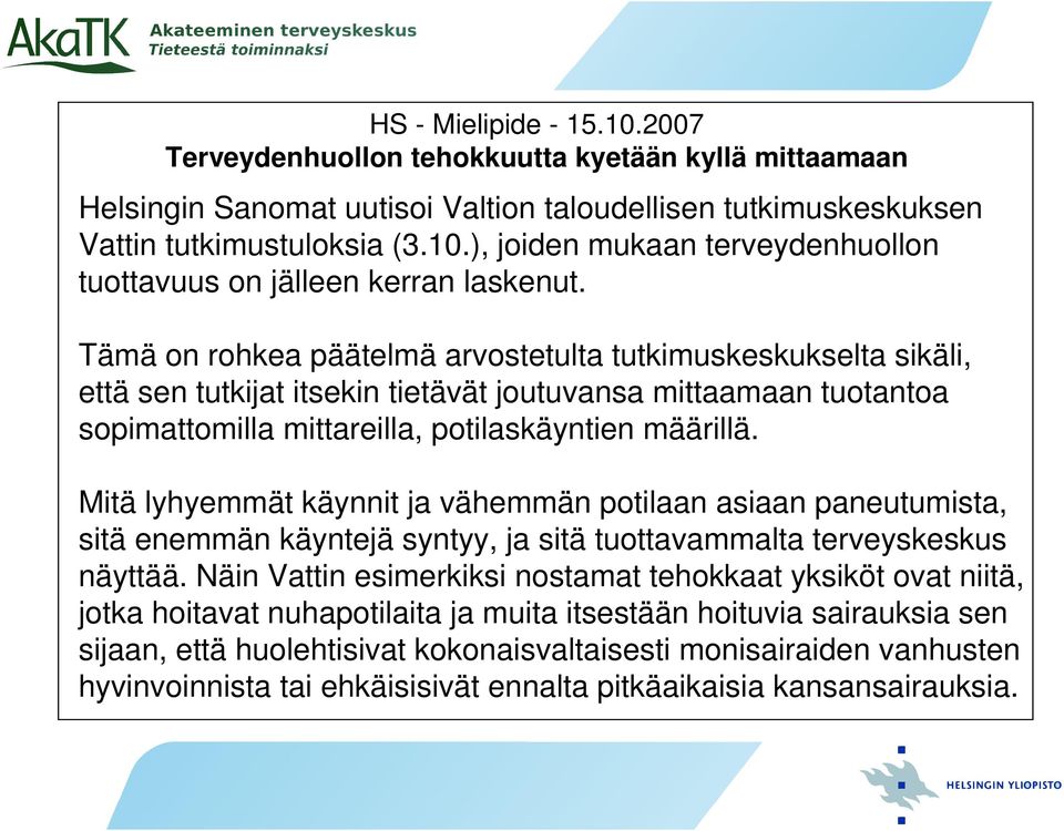 Mitä lyhyemmät käynnit ja vähemmän potilaan asiaan paneutumista, sitä enemmän käyntejä syntyy, ja sitä tuottavammalta terveyskeskus näyttää.