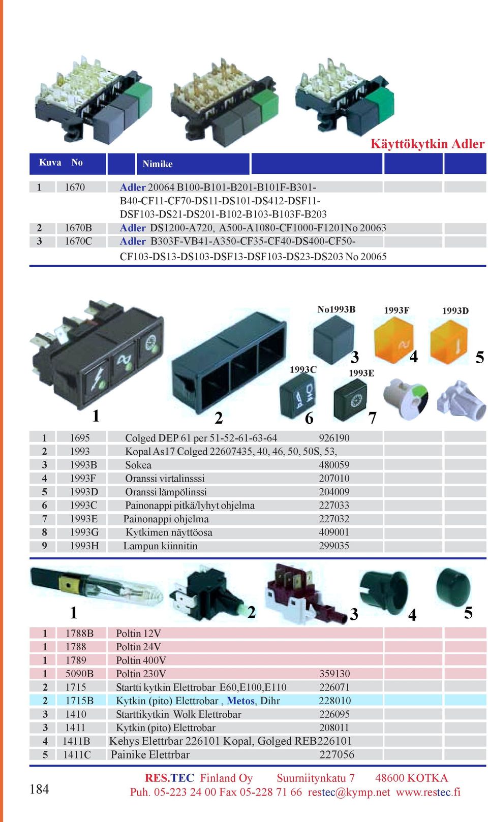 51-52-61-63-6 926190 2 1993 Kopal As17 Colged 2260735, 0, 6, 50, 50S, 53, 3 1993B Sokea 80059 1993F Oranssi virtalinsssi 207010 5 1993D Oranssi lämpölinssi 20009 6 1993C Painonappi pitkä/lyhyt