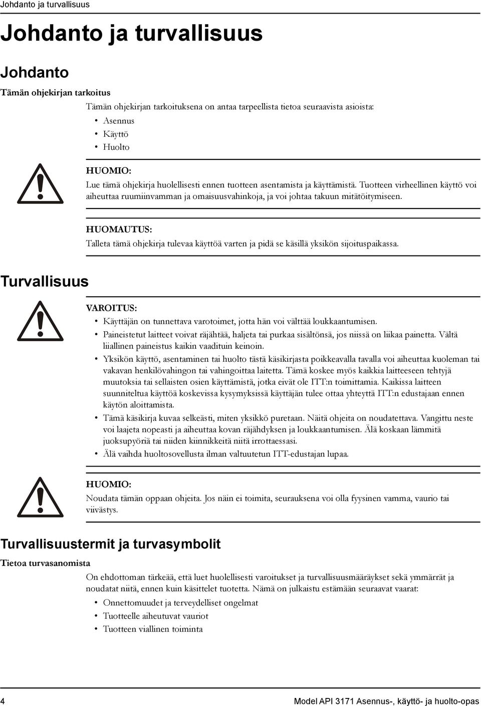 HUOMAUTUS: Talleta tämä ohjekirja tulevaa käyttöä varten ja pidä se käsillä yksikön sijoituspaikassa. Turvallisuus VAROITUS: Käyttäjän on tunnettava varotoimet, jotta hän voi välttää loukkaantumisen.