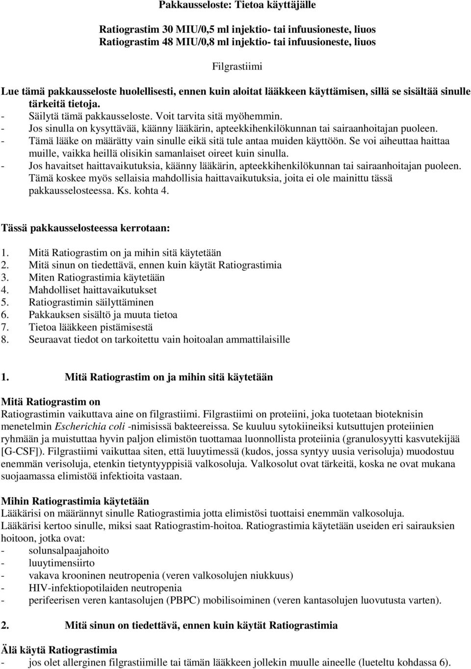 - Jos sinulla on kysyttävää, käänny lääkärin, apteekkihenkilökunnan tai sairaanhoitajan puoleen. - Tämä lääke on määrätty vain sinulle eikä sitä tule antaa muiden käyttöön.