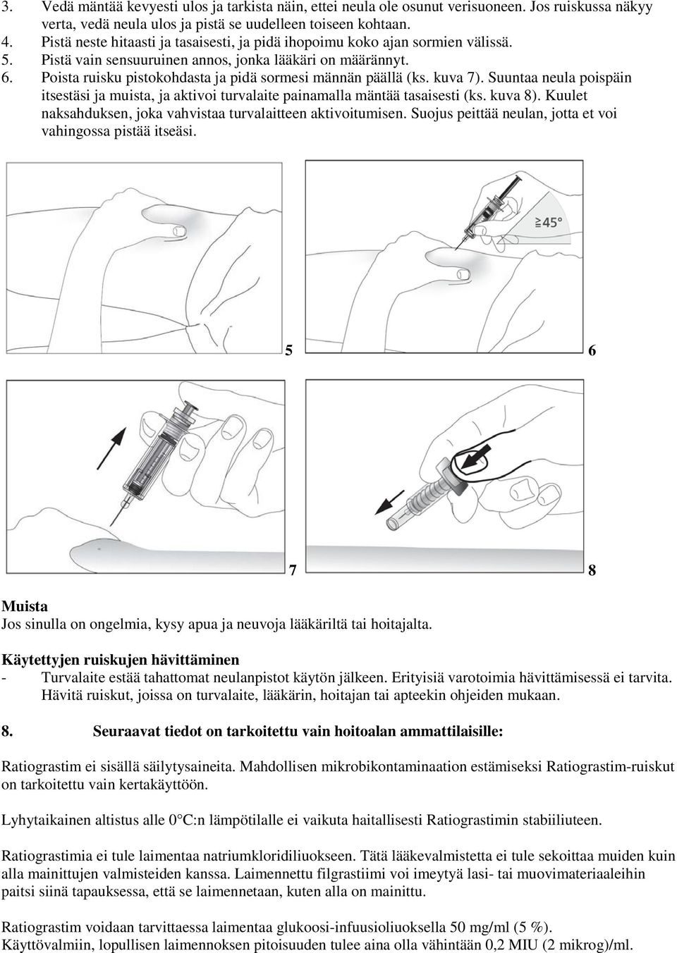 Poista ruisku pistokohdasta ja pidä sormesi männän päällä (ks. kuva 7). Suuntaa neula poispäin itsestäsi ja muista, ja aktivoi turvalaite painamalla mäntää tasaisesti (ks. kuva 8).