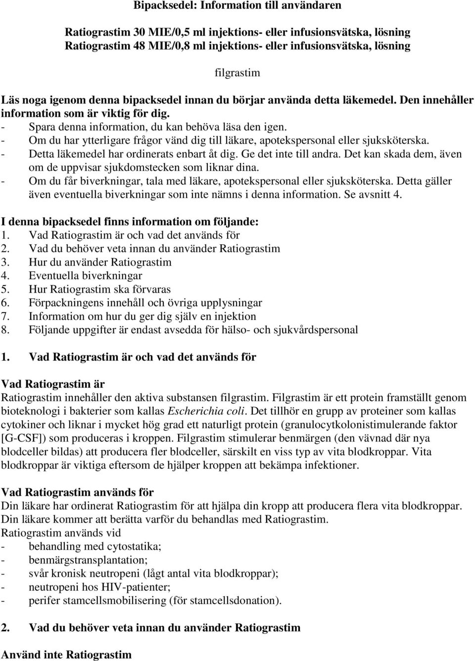 - Om du har ytterligare frågor vänd dig till läkare, apotekspersonal eller sjuksköterska. - Detta läkemedel har ordinerats enbart åt dig. Ge det inte till andra.