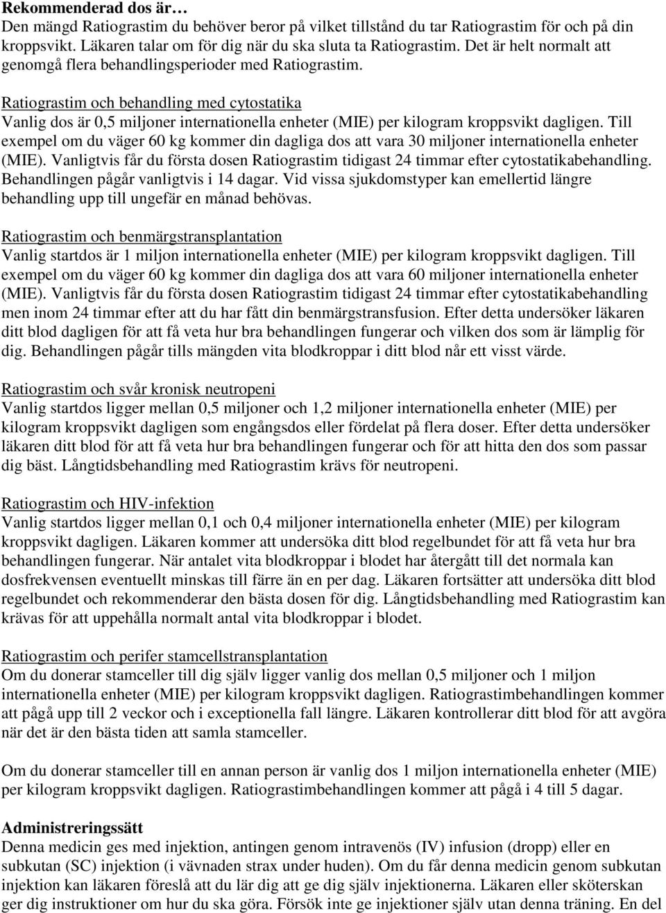 Ratiograstim och behandling med cytostatika Vanlig dos är 0,5 miljoner internationella enheter (MIE) per kilogram kroppsvikt dagligen.