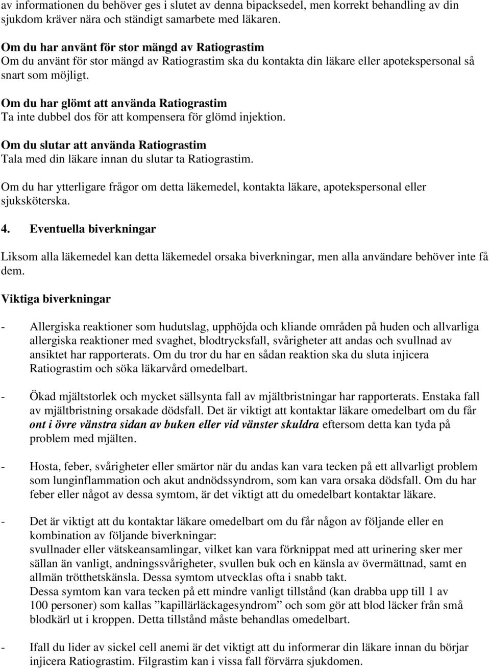 Om du har glömt att använda Ratiograstim Ta inte dubbel dos för att kompensera för glömd injektion. Om du slutar att använda Ratiograstim Tala med din läkare innan du slutar ta Ratiograstim.