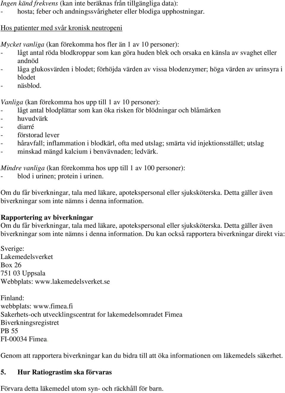 andnöd - låga glukosvärden i blodet; förhöjda värden av vissa blodenzymer; höga värden av urinsyra i blodet - näsblod.