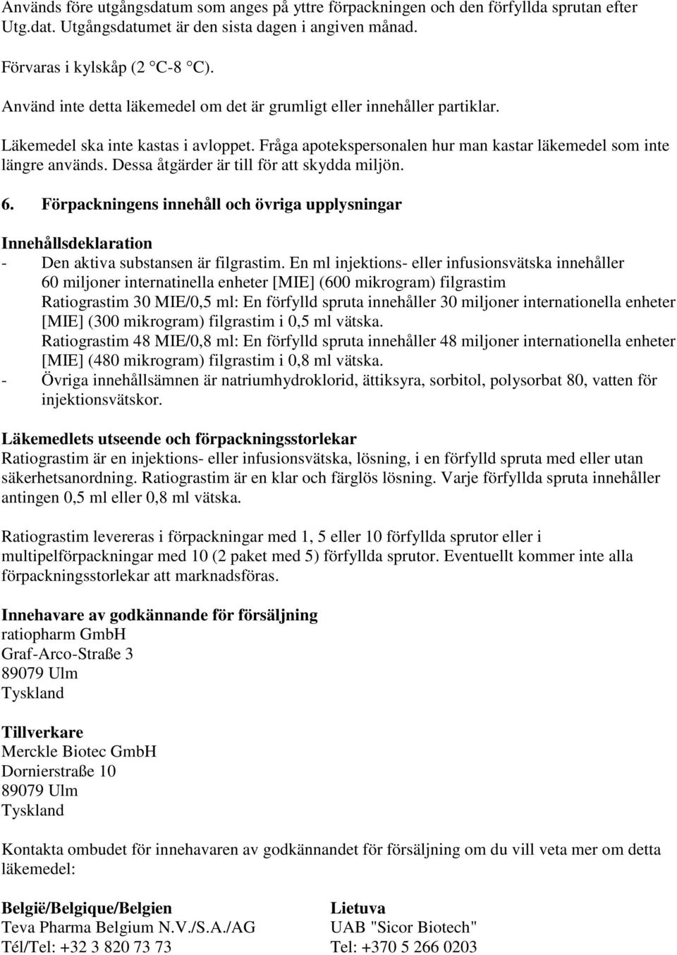 Dessa åtgärder är till för att skydda miljön. 6. Förpackningens innehåll och övriga upplysningar Innehållsdeklaration - Den aktiva substansen är filgrastim.