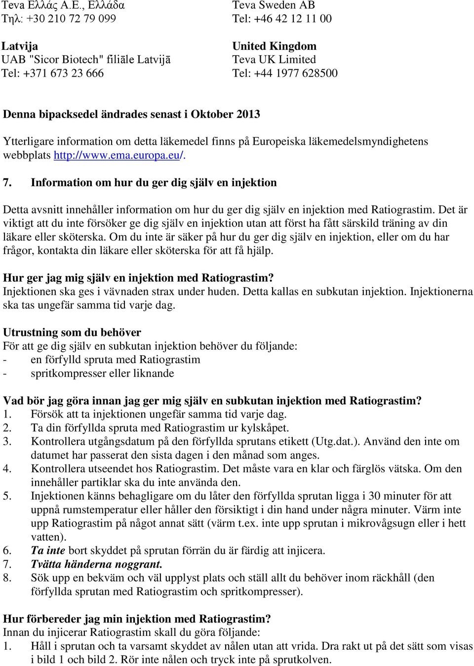 , Ελλάδα Τηλ: +30 210 72 79 099 Latvija UAB "Sicor Biotech" filiāle Latvijā Tel: +371 673 23 666 Teva Sweden AB Tel: +46 42 12 11 00 United Kingdom Teva UK Limited Tel: +44 1977 628500 Denna
