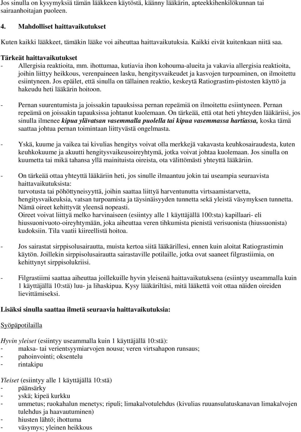 ihottumaa, kutiavia ihon kohouma-alueita ja vakavia allergisia reaktioita, joihin liittyy heikkous, verenpaineen lasku, hengitysvaikeudet ja kasvojen turpoaminen, on ilmoitettu esiintyneen.
