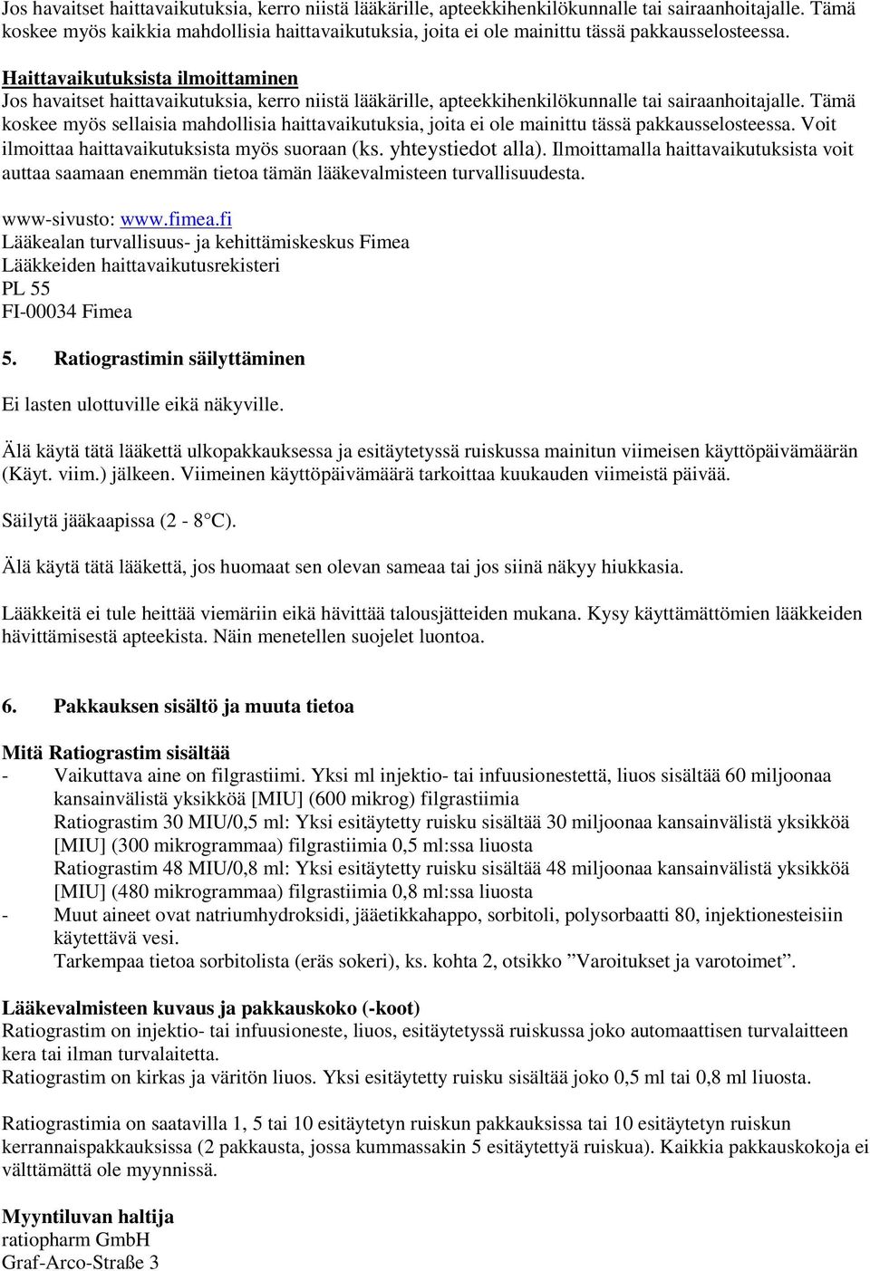 Haittavaikutuksista ilmoittaminen  Tämä koskee myös sellaisia mahdollisia haittavaikutuksia, joita ei ole mainittu tässä pakkausselosteessa. Voit ilmoittaa haittavaikutuksista myös suoraan (ks.