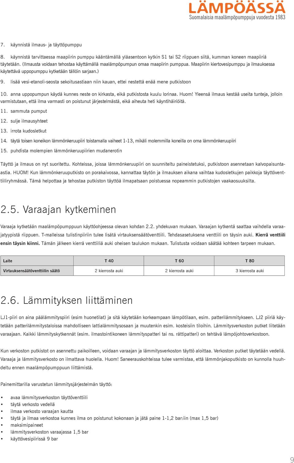 (Ilmausta voidaan tehostaa käyttämällä maalämpöpumpun omaa maapiirin pumppua. Maapiirin kiertovesipumppu ja ilmauksessa käytettävä uppopumppu kytketään tällöin sarjaan.) 9.