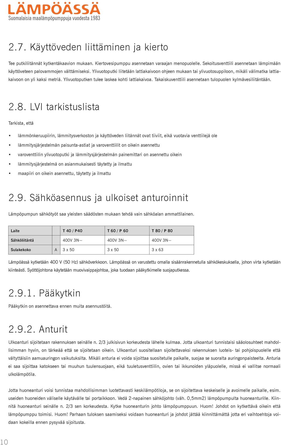 Ylivuotoputki liitetään lattiakaivoon ohjeen mukaan tai ylivuotosuppiloon, mikäli välimatka lattiakaivoon on yli kaksi metriä. Ylivuotoputken tulee laskea kohti lattiakaivoa.