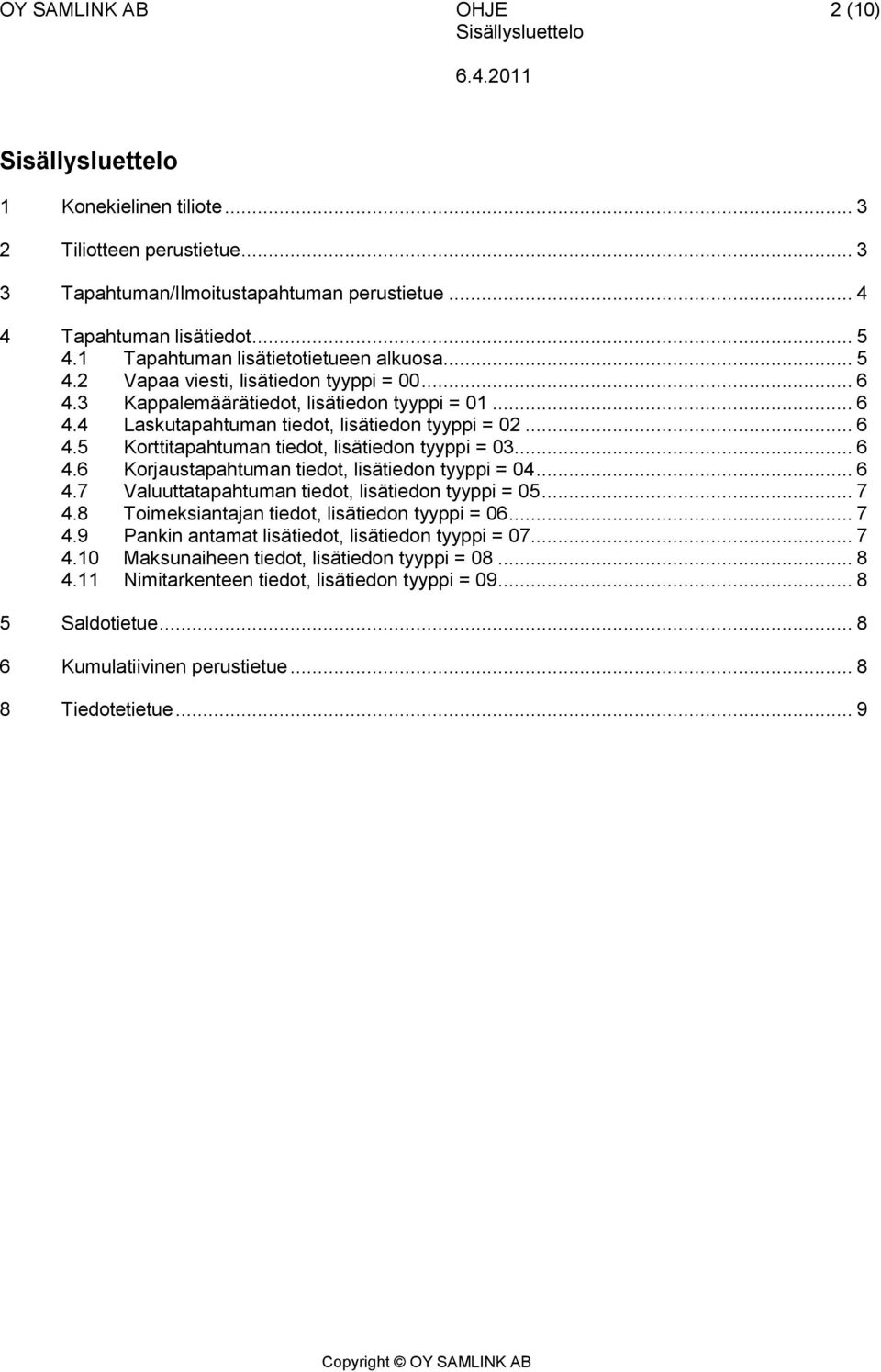 .. 6 4.5 Korttitapahtuman tiedot, lisätiedon tyyppi = 03... 6 4.6 Korjaustapahtuman tiedot, lisätiedon tyyppi = 04... 6 4.7 aluuttatapahtuman tiedot, lisätiedon tyyppi = 05... 7 4.