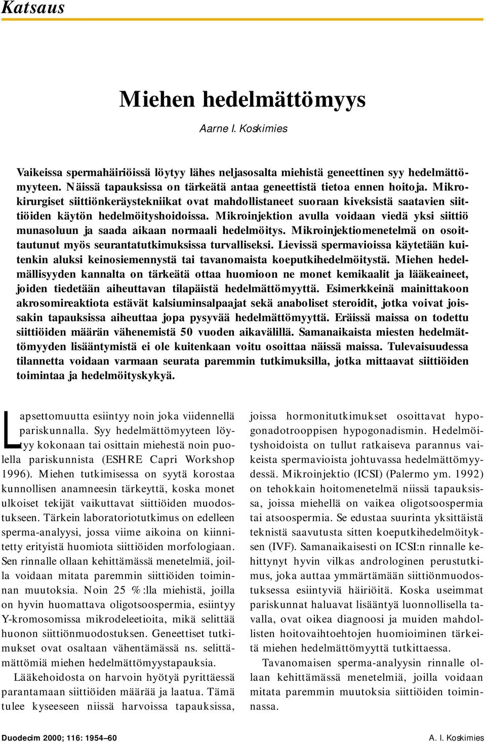 Mikroinjektion avulla voidaan viedä yksi siittiö munasoluun ja saada aikaan normaali hedelmöitys. Mikroinjektiomenetelmä on osoittautunut myös seurantatutkimuksissa turvalliseksi.