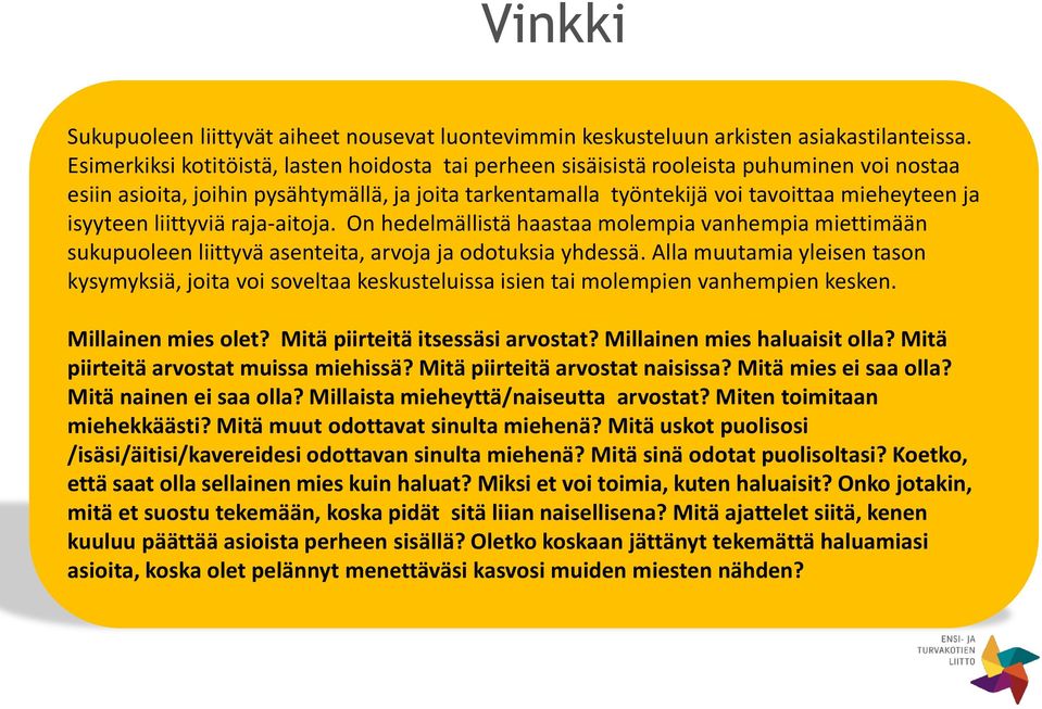 isyyteen liittyviä raja-aitoja. On hedelmällistä haastaa molempia vanhempia miettimään sukupuoleen liittyvä asenteita, arvoja ja odotuksia yhdessä.