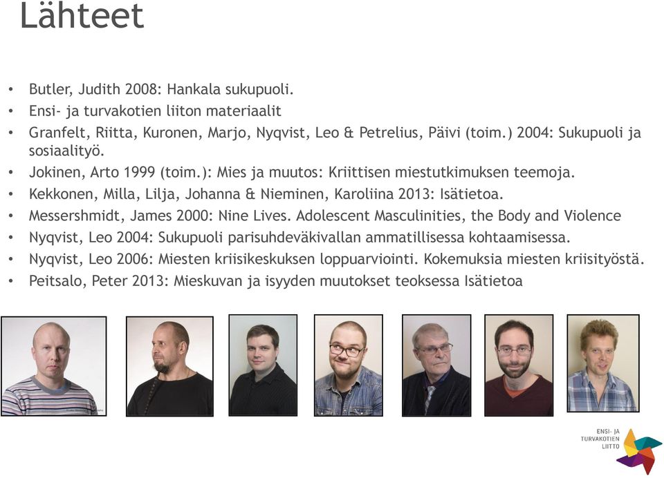 Kekkonen, Milla, Lilja, Johanna & Nieminen, Karoliina 2013: Isätietoa. Messershmidt, James 2000: Nine Lives.