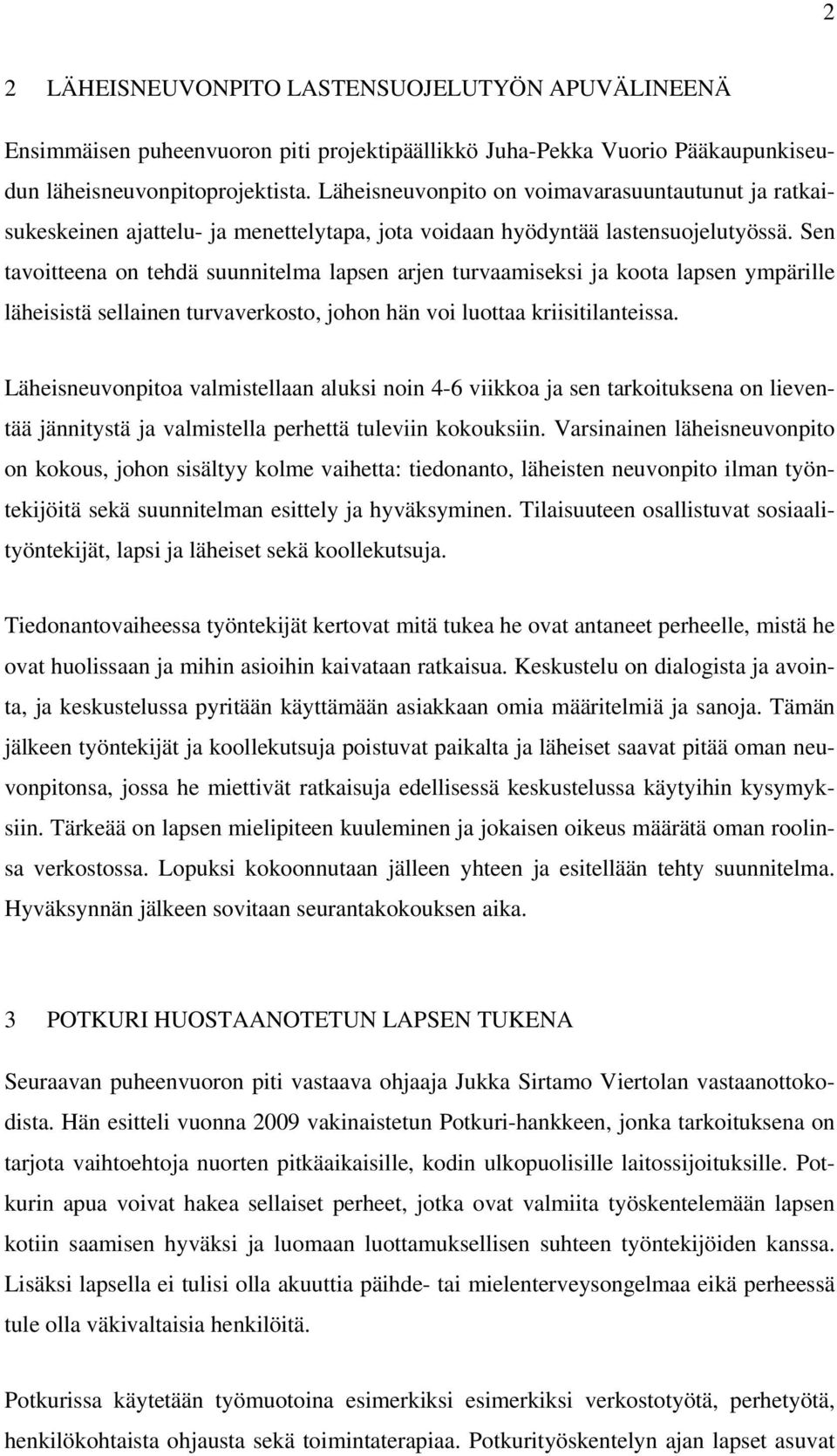 Sen tavoitteena on tehdä suunnitelma lapsen arjen turvaamiseksi ja koota lapsen ympärille läheisistä sellainen turvaverkosto, johon hän voi luottaa kriisitilanteissa.