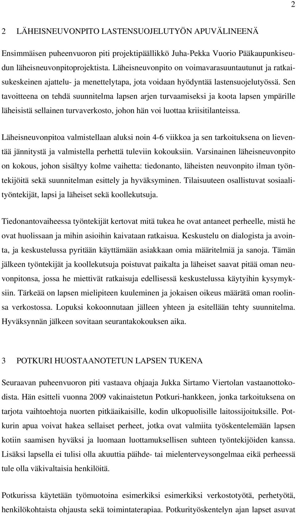 Sen tavoitteena on tehdä suunnitelma lapsen arjen turvaamiseksi ja koota lapsen ympärille läheisistä sellainen turvaverkosto, johon hän voi luottaa kriisitilanteissa.