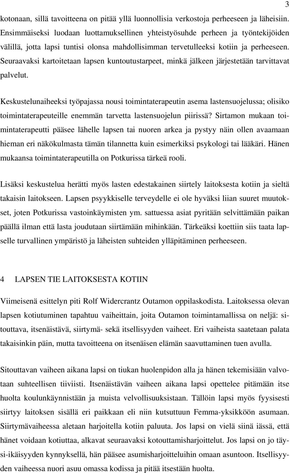 Seuraavaksi kartoitetaan lapsen kuntoutustarpeet, minkä jälkeen järjestetään tarvittavat palvelut.