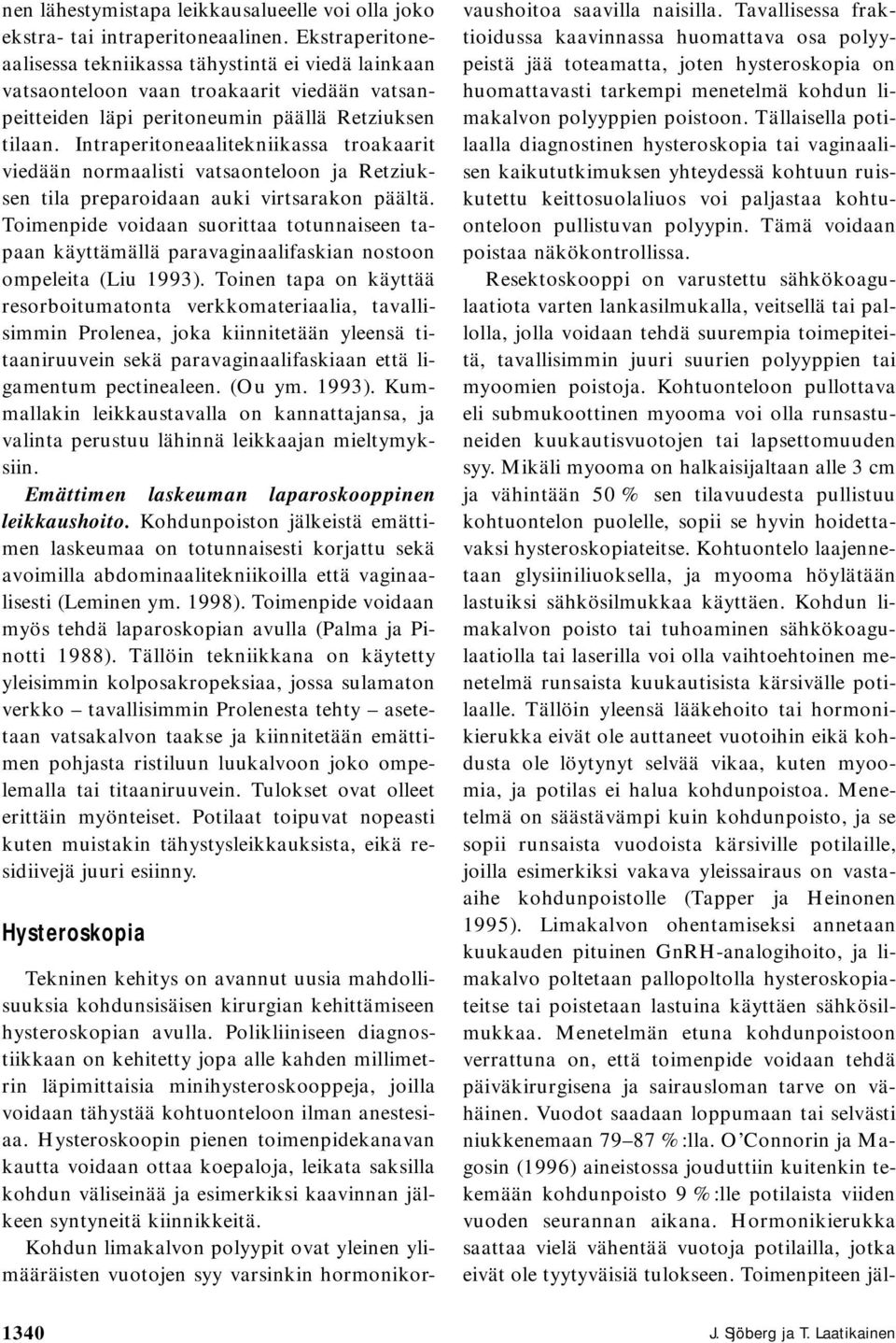 Intraperitoneaalitekniikassa troakaarit viedään normaalisti vatsaonteloon ja Retziuksen tila preparoidaan auki virtsarakon päältä.