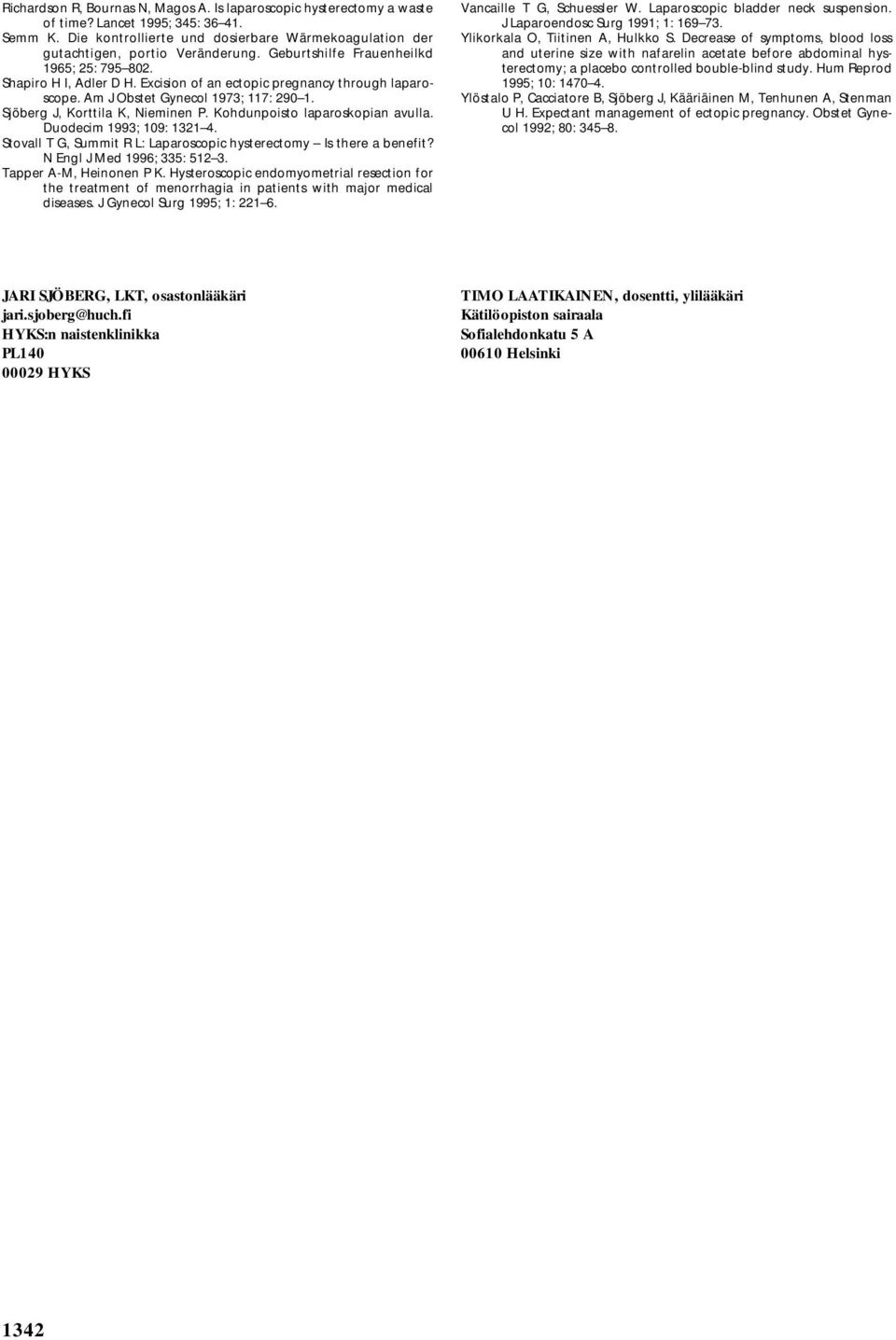 Kohdunpoisto laparoskopian avulla. Duodecim 1993; 109: 1321 4. Stovall T G, Summit R L: Laparoscopic hysterectomy Is there a benefit? N Engl J Med 1996; 335: 512 3. Tapper A-M, Heinonen P K.