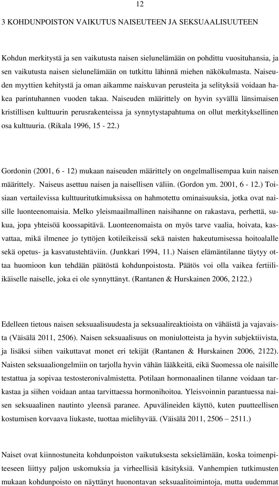 Naiseuden määrittely on hyvin syvällä länsimaisen kristillisen kulttuurin perusrakenteissa ja synnytystapahtuma on ollut merkityksellinen osa kulttuuria. (Rikala 1996, 15-22.