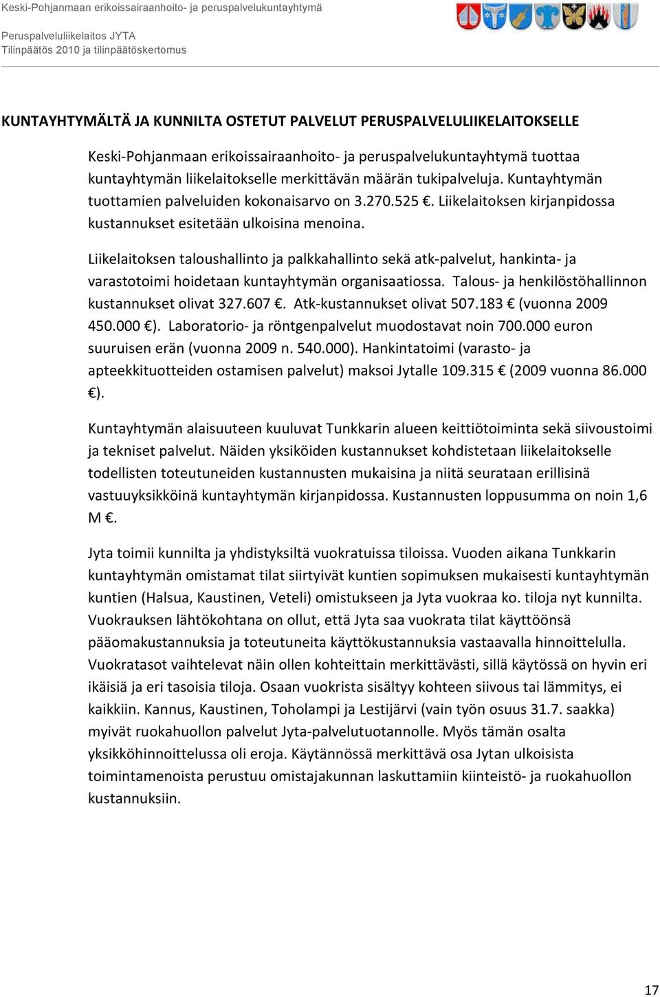 Liikelaitoksen taloushallinto ja palkkahallinto sekä atk-palvelut, hankinta- ja varastotoimi hoidetaan kuntayhtymän organisaatiossa. Talous- ja henkilöstöhallinnon kustannukset olivat 327.607.