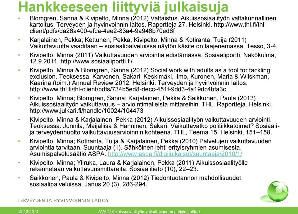 fi/thlclient/pdfs/da26a400-efca-4ee2-83a4-9a946b70ed6f Karjalainen, Pekka; Kettunen, Pekka; Kivipelto, Minna & Kotiranta, Tuija (2011) Vaikuttavuutta vaaditaan sosiaalipalveluissa näytön käsite on