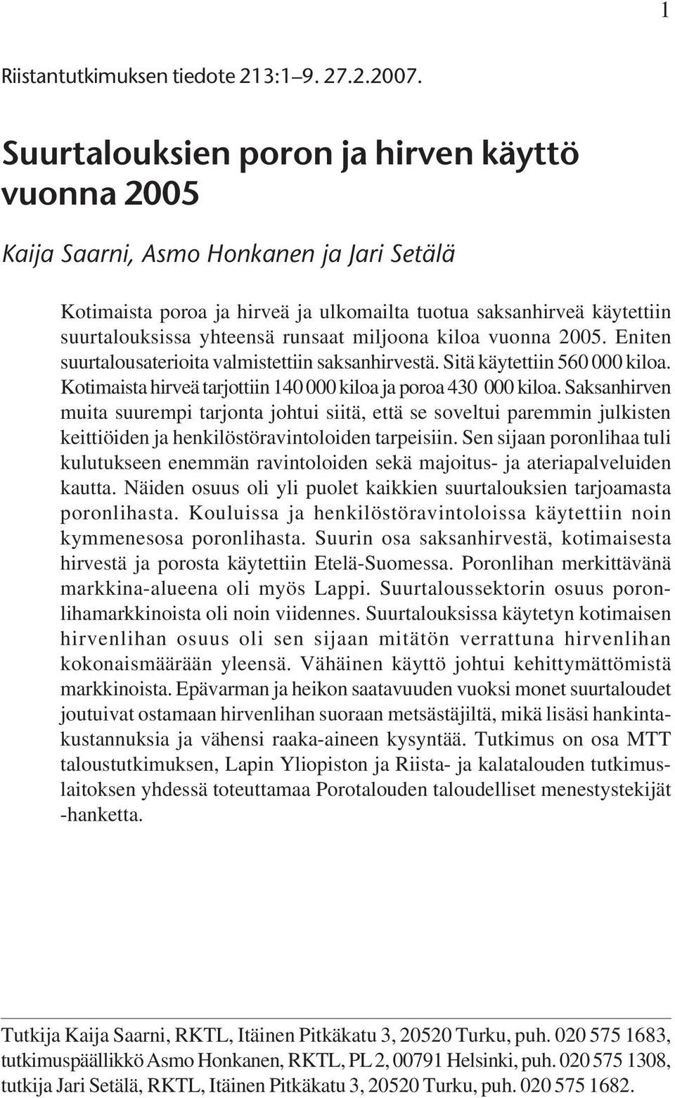 miljoona kiloa vuonna 2005. Eniten suurtalousaterioita valmistettiin saksanhirvestä. Sitä käytettiin 560 000 kiloa. Kotimaista hirveä tarjottiin 140 000 kiloa ja poroa 430 000 kiloa.