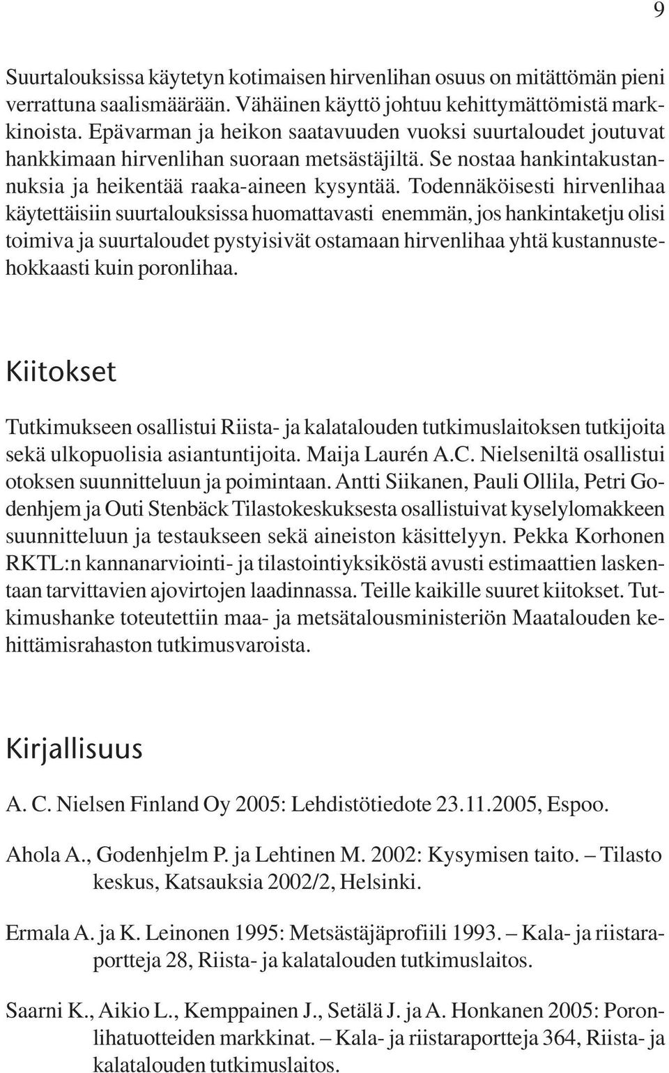 Todennäköisesti hirvenlihaa käytettäisiin suurtalouksissa huomattavasti enemmän, jos hankintaketju olisi toimiva ja suurtaloudet pystyisivät ostamaan hirvenlihaa yhtä kustannustehokkaasti kuin