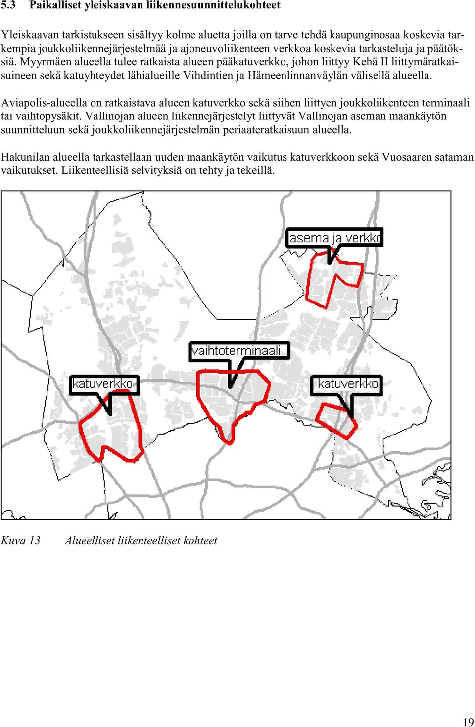 Myyrmäen alueella tulee ratkaista alueen pääkatuverkko, johon liittyy Kehä II liittymäratkaisuineen sekä katuyhteydet lähialueille Vihdintien ja Hämeenlinnanväylän välisellä alueella.