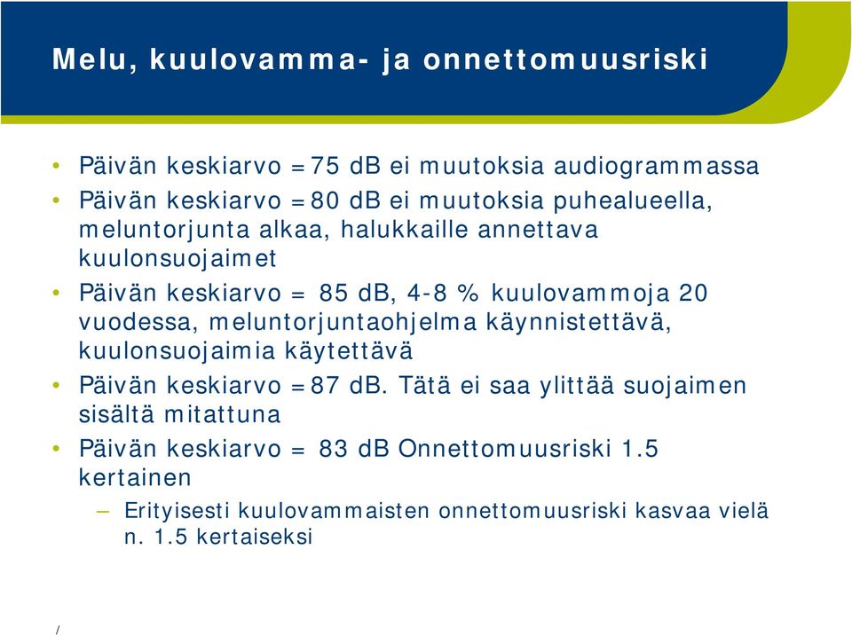 meluntorjuntaohjelma käynnistettävä, kuulonsuojaimia käytettävä Päivän keskiarvo =87 db.