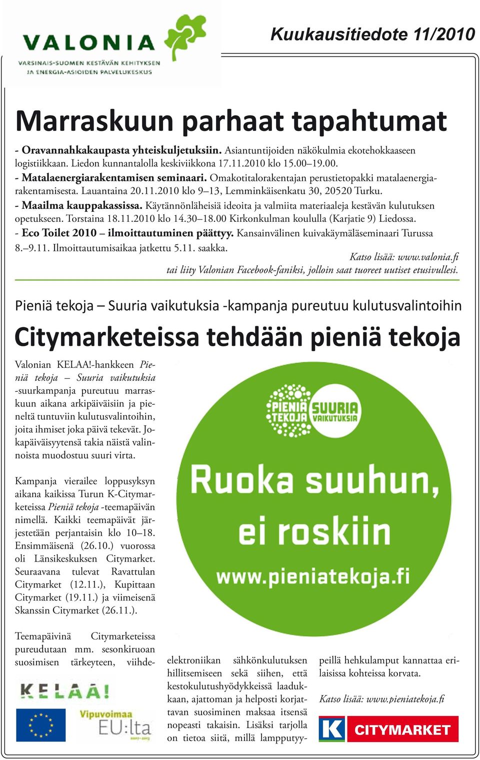 - Maailma kauppakassissa. Käytännönläheisiä ideoita ja valmiita materiaaleja kestävän kulutuksen opetukseen. Torstaina 18.11.2010 klo 14.30 18.00 Kirkonkulman koululla (Karjatie 9) Liedossa.