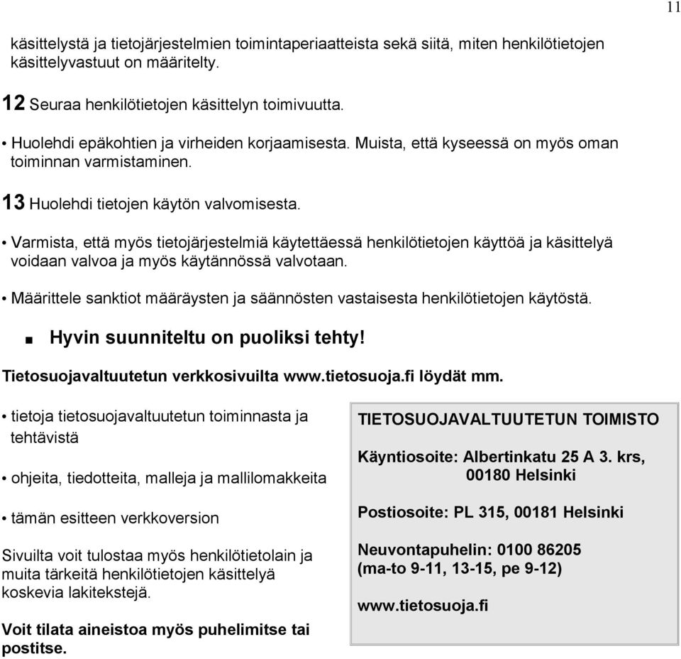 Varmista, että myös tietojärjestelmiä käytettäessä henkilötietojen käyttöä ja käsittelyä voidaan valvoa ja myös käytännössä valvotaan.