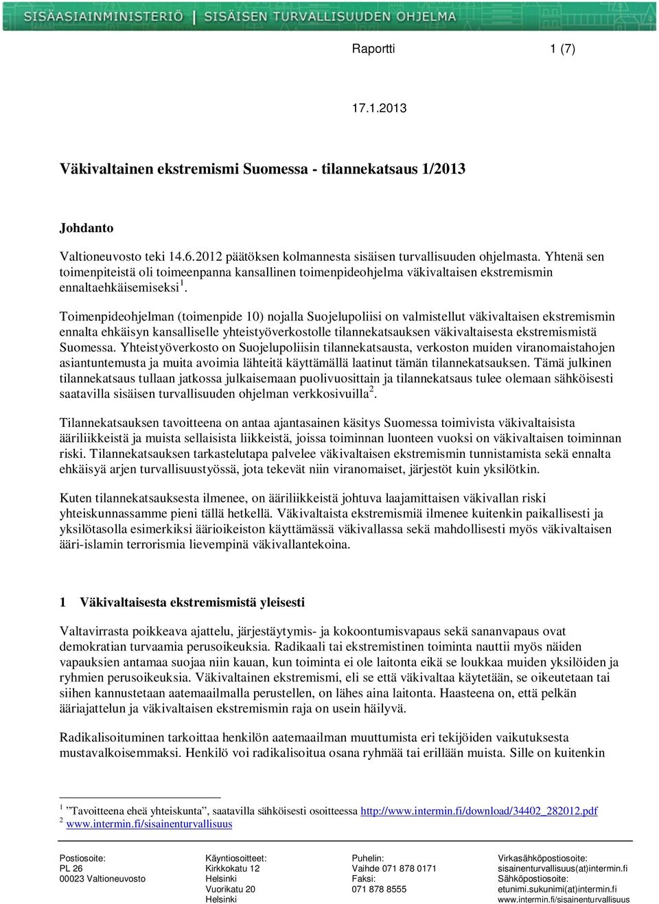 Toimenpideohjelman (toimenpide 10) nojalla Suojelupoliisi on valmistellut väkivaltaisen ekstremismin ennalta ehkäisyn kansalliselle yhteistyöverkostolle tilannekatsauksen väkivaltaisesta