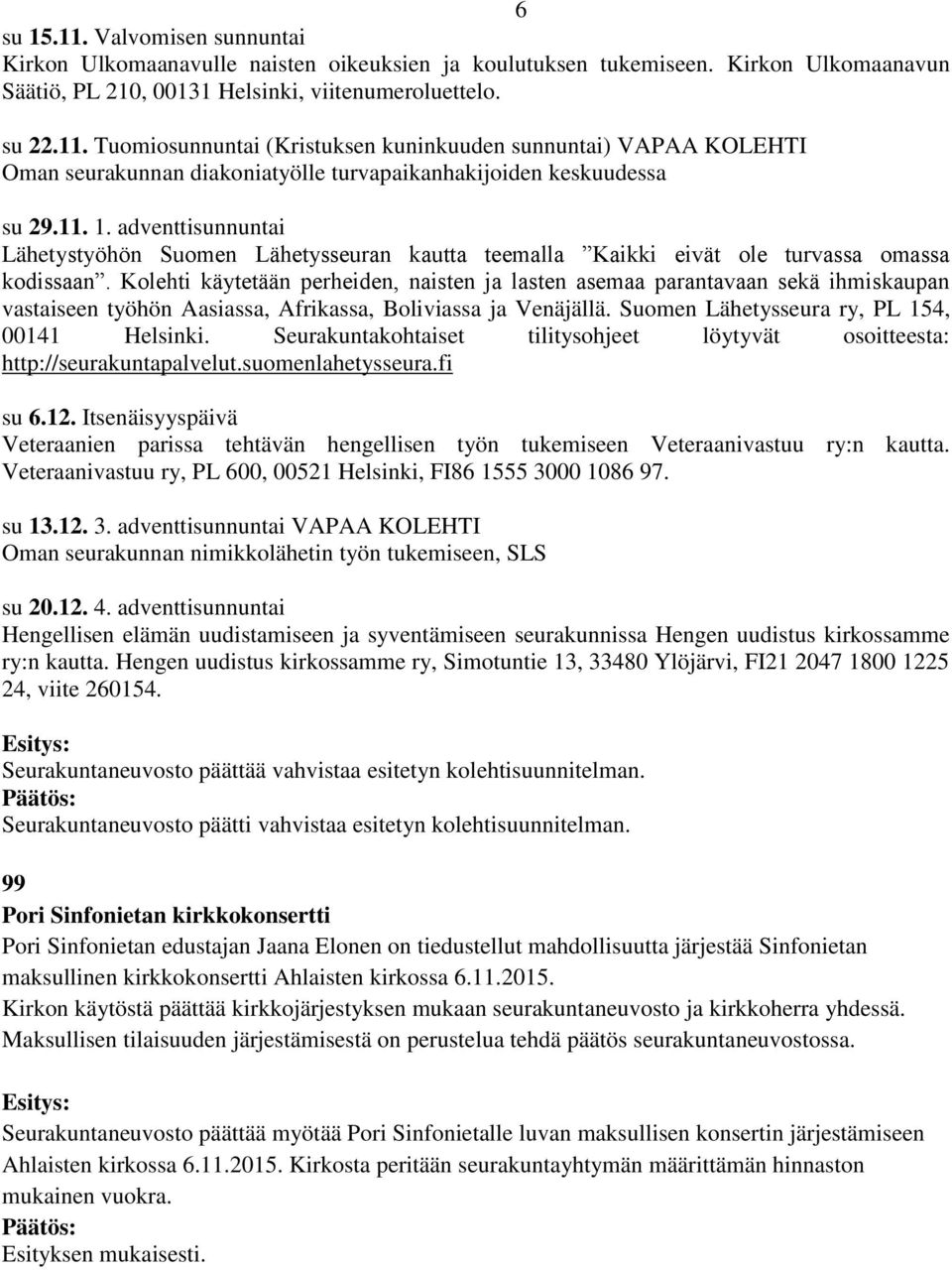 Kolehti käytetään perheiden, naisten ja lasten asemaa parantavaan sekä ihmiskaupan vastaiseen työhön Aasiassa, Afrikassa, Boliviassa ja Venäjällä. Suomen Lähetysseura ry, PL 154, 00141 Helsinki.