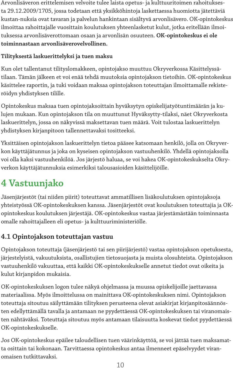 OK-opintokeskus ilmoittaa rahoittajalle vuosittain koulutuksen yhteenlasketut kulut, jotka eritellään ilmoituksessa arvonlisäverottomaan osaan ja arvonlisän osuuteen.