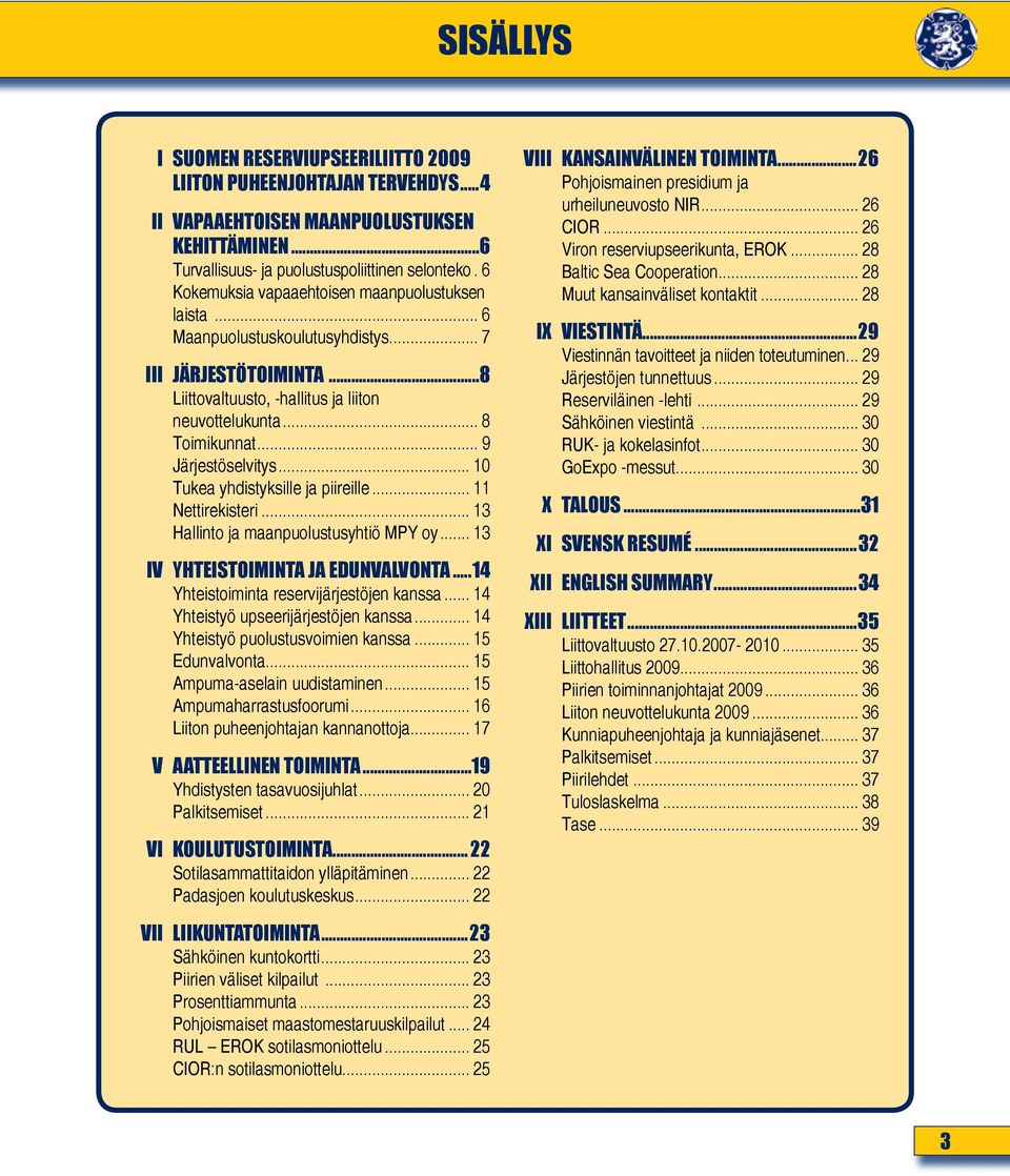 .. 9 Järjestöselvitys... 10 Tukea yhdistyksille ja piireille... 11 Nettirekisteri... 13 Hallinto ja maanpuolustusyhtiö mpy oy... 13 IV YHTEISTOIMINTA JA EDUNVALVONTA.