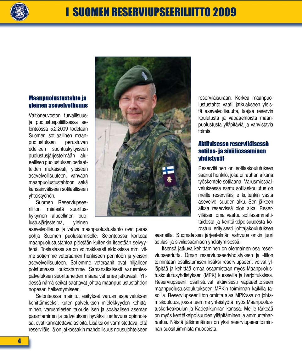 2009 todetaan Suomen sotilaallinen maanpuolustuksen perustuvan edelleen suorituskykyiseen puolustusjärjestelmään alueellisen puolustuksen periaatteiden mukaisesti, yleiseen asevelvollisuuteen,