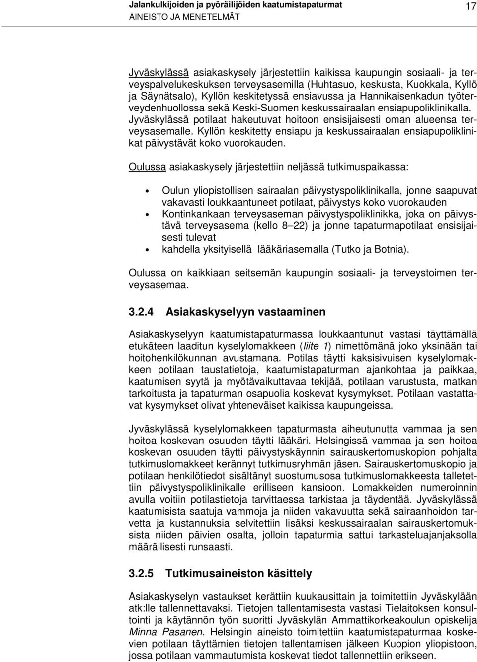 Jyväskylässä potilaat hakeutuvat hoitoon ensisijaisesti oman alueensa terveysasemalle. Kyllön keskitetty ensiapu ja keskussairaalan ensiapupoliklinikat päivystävät koko vuorokauden.