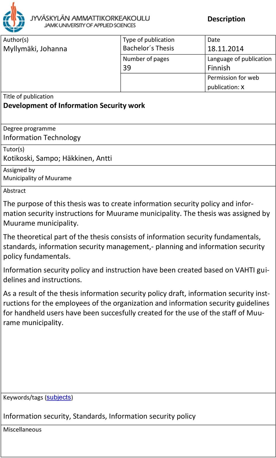 The purpose of this thesis was to create information security policy and information security instructions for Muurame municipality. The thesis was assigned by Muurame municipality.