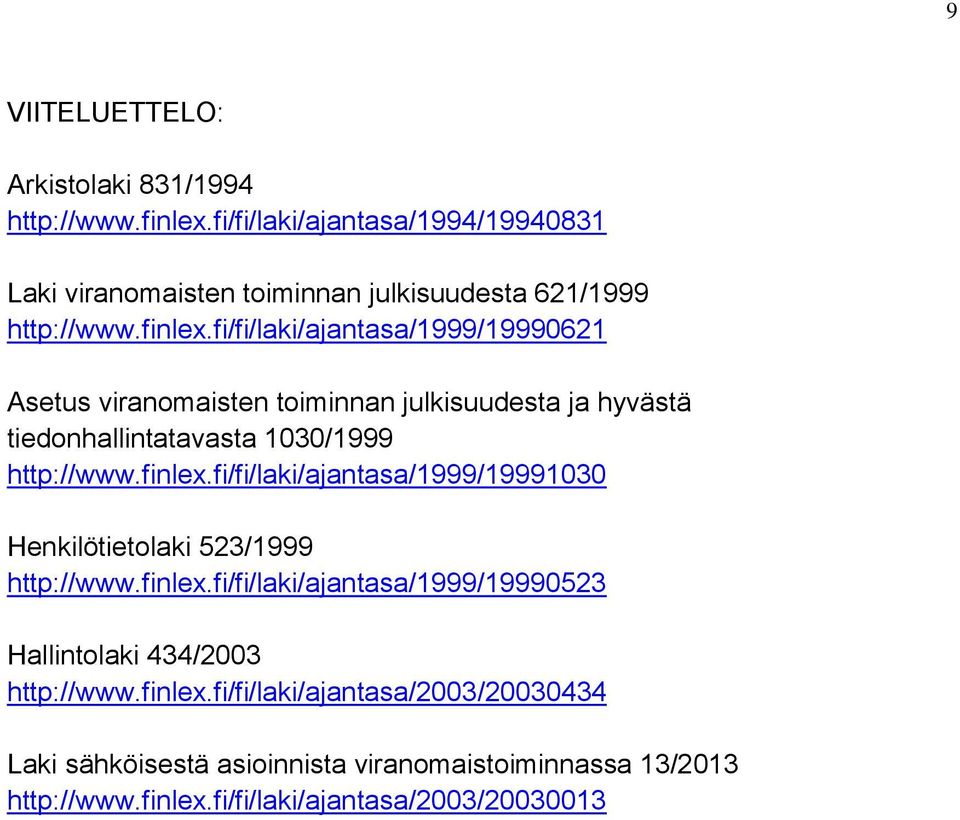 fi/fi/laki/ajantasa/1999/19990621 Asetus viranomaisten toiminnan julkisuudesta ja hyvästä tiedonhallintatavasta 1030/1999 http://www.finlex.