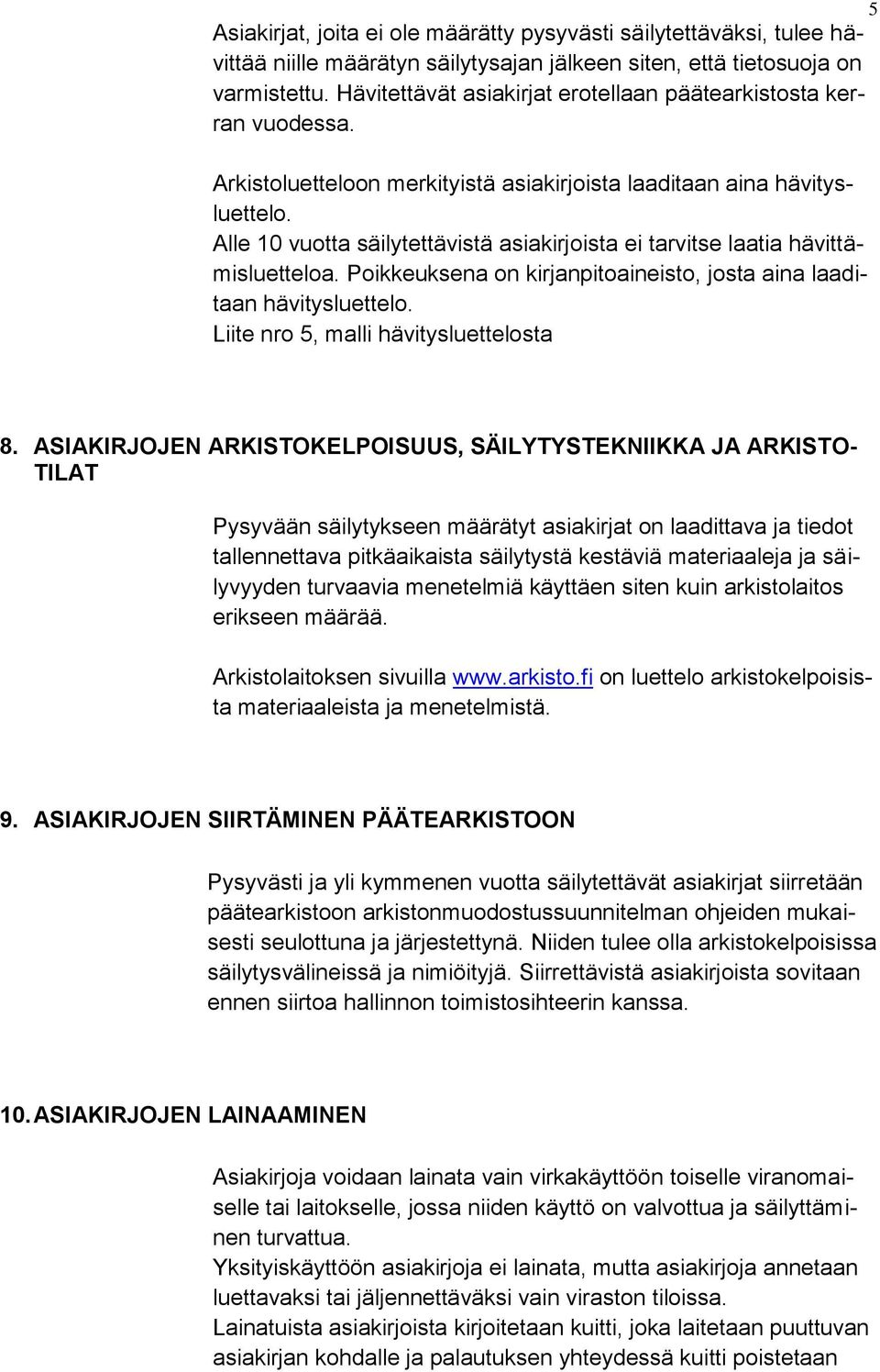 Alle 10 vuotta säilytettävistä asiakirjoista ei tarvitse laatia hävittämisluetteloa. Poikkeuksena on kirjanpitoaineisto, josta aina laaditaan hävitysluettelo. Liite nro 5, malli hävitysluettelosta 8.