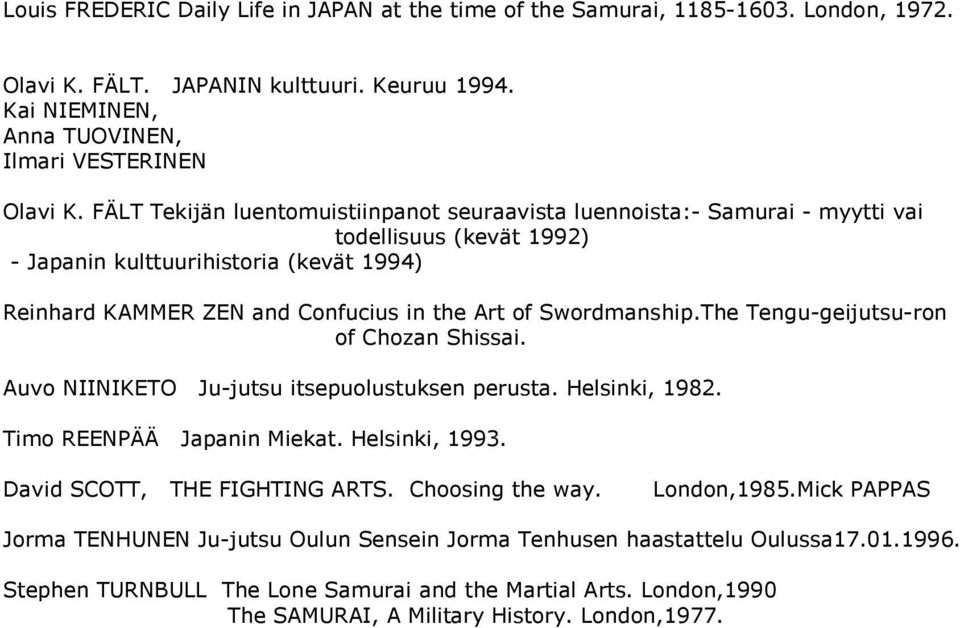 Swordmanship.The Tengu-geijutsu-ron of Chozan Shissai. Auvo NIINIKETO Ju-jutsu itsepuolustuksen perusta. Helsinki, 1982. Timo REENPÄÄ Japanin Miekat. Helsinki, 1993. David SCOTT, THE FIGHTING ARTS.