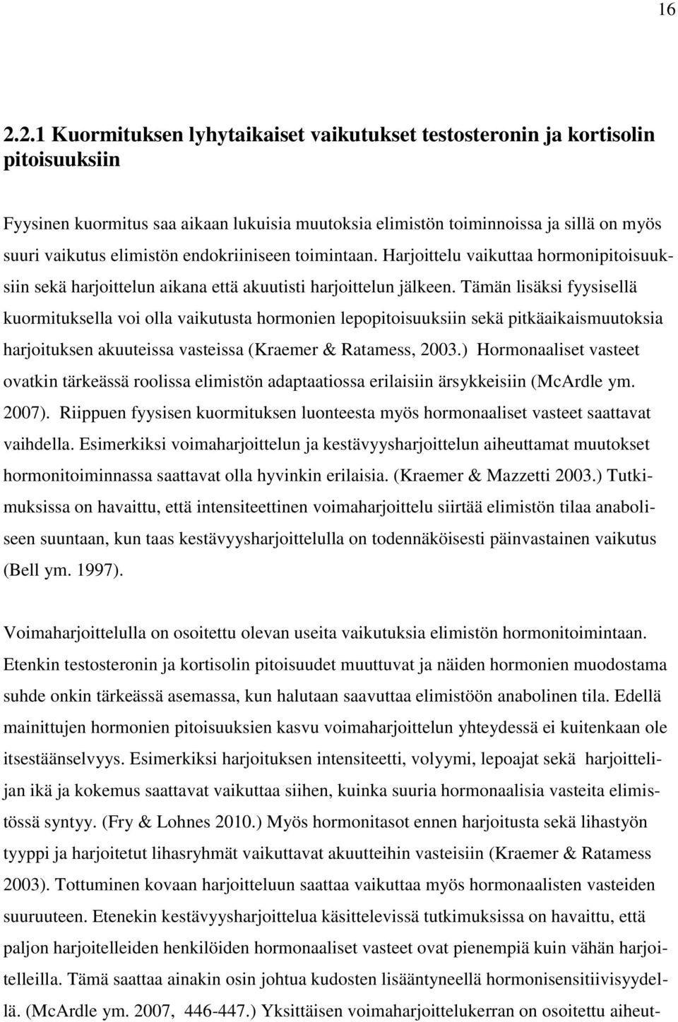 Tämän lisäksi fyysisellä kuormituksella voi olla vaikutusta hormonien lepopitoisuuksiin sekä pitkäaikaismuutoksia harjoituksen akuuteissa vasteissa (Kraemer & Ratamess, 2003.