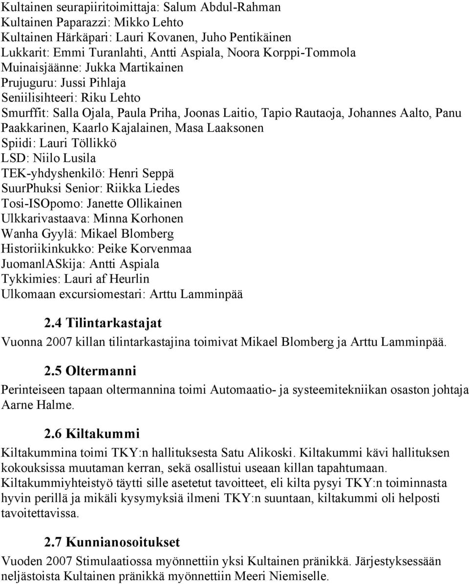 Kajalainen, Masa Laaksonen Spiidi: Lauri Töllikkö LSD: Niilo Lusila TEK-yhdyshenkilö: Henri Seppä SuurPhuksi Senior: Riikka Liedes Tosi-ISOpomo: Janette Ollikainen Ulkkarivastaava: Minna Korhonen