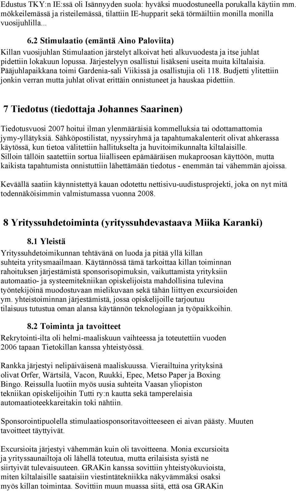 Järjestelyyn osallistui lisäkseni useita muita kiltalaisia. Pääjuhlapaikkana toimi Gardenia-sali Viikissä ja osallistujia oli 118.