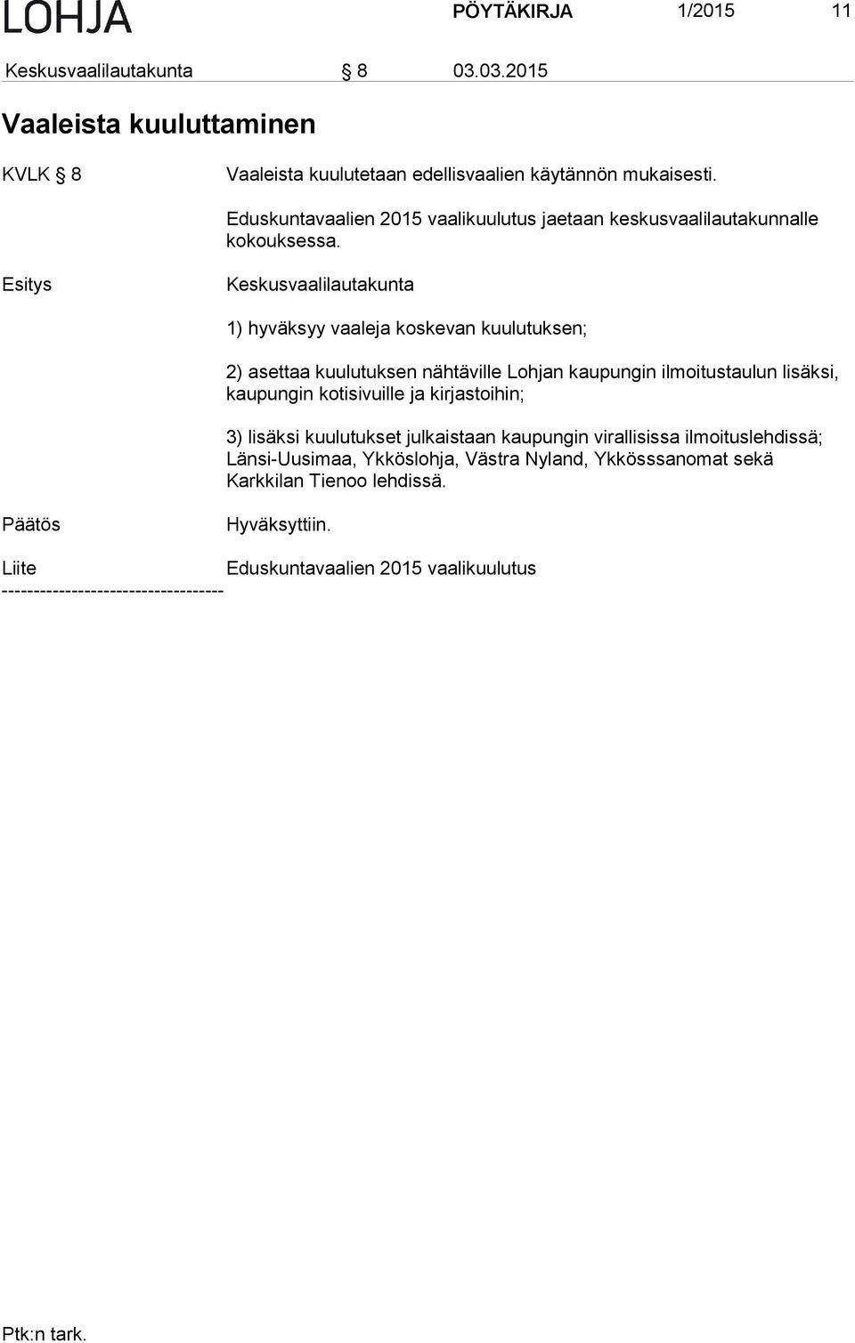 Esitys Keskusvaalilautakunta 1) hyväksyy vaaleja koskevan kuulutuksen; 2) asettaa kuulutuksen nähtäville Lohjan kaupungin ilmoitustaulun lisäksi, kaupungin