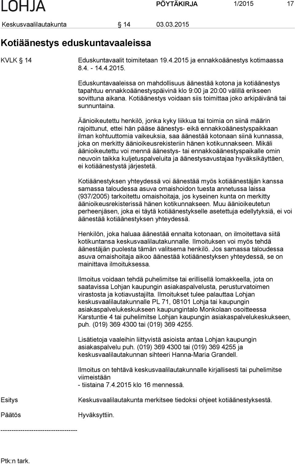 Äänioikeutettu henkilö, jonka kyky liikkua tai toimia on siinä määrin rajoittunut, ettei hän pääse äänestys- eikä ennakkoäänestyspaikkaan ilman kohtuuttomia vaikeuksia, saa äänestää kotonaan siinä