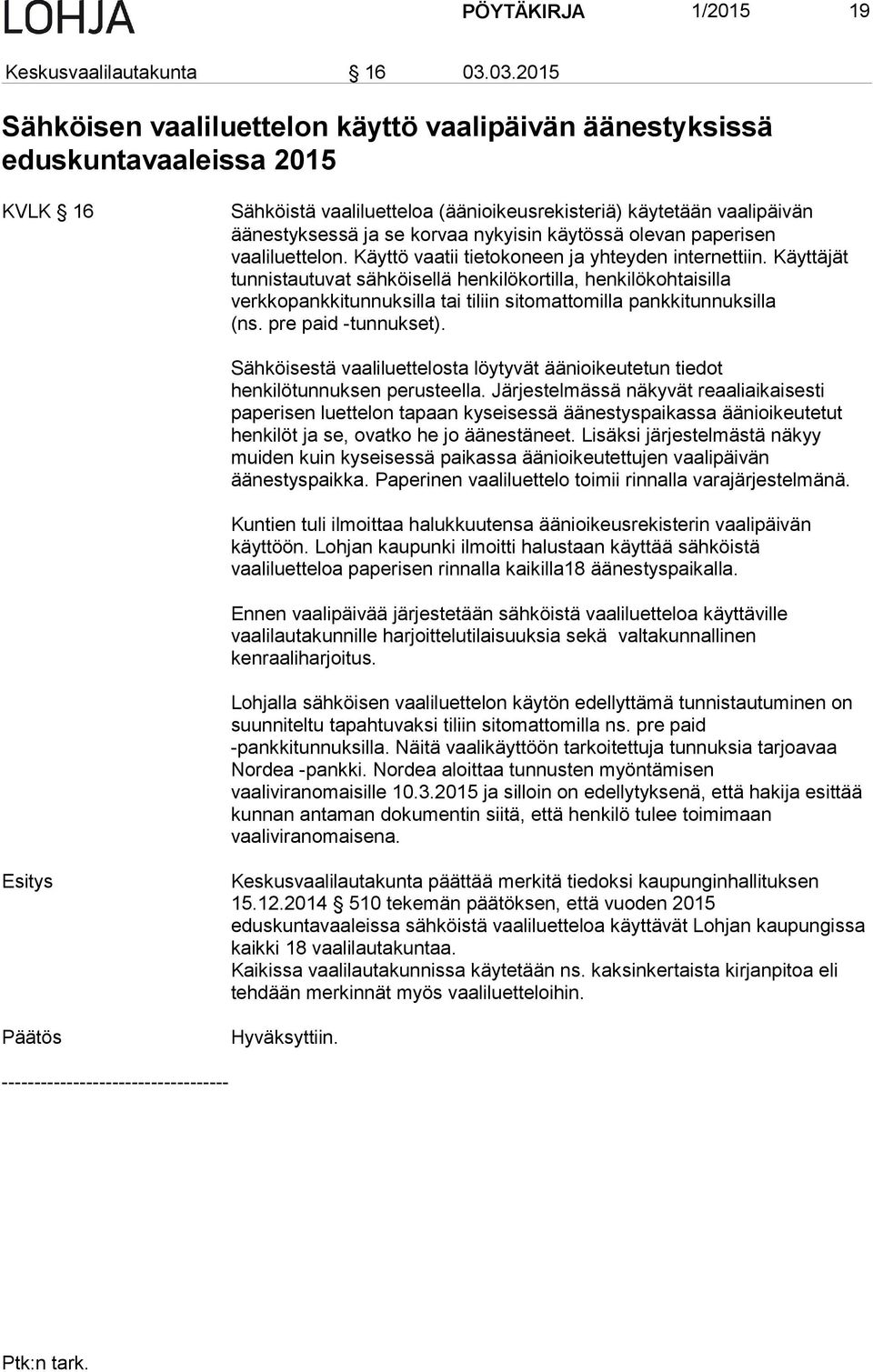nykyisin käytössä olevan paperisen vaaliluettelon. Käyttö vaatii tietokoneen ja yhteyden internettiin.