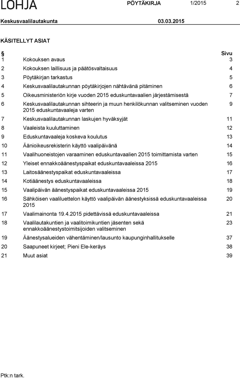 Oikeusministeriön kirje vuoden 2015 eduskuntavaalien järjestämisestä 7 6 Keskusvaalilautakunnan sihteerin ja muun henkilökunnan valitseminen vuoden 2015 eduskuntavaaleja varten 7